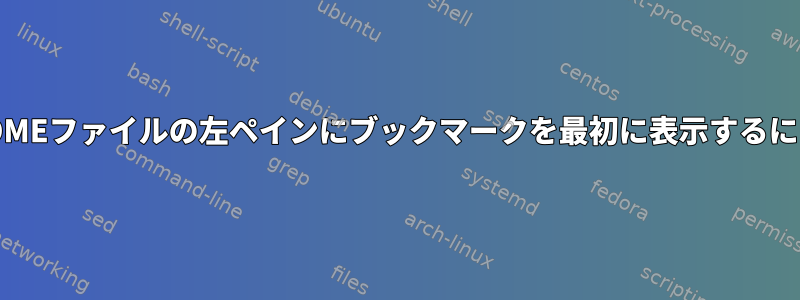 GNOMEファイルの左ペインにブックマークを最初に表示するには？