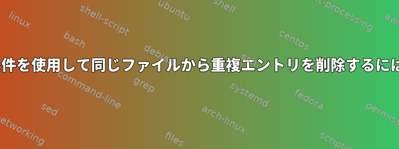 if条件を使用して同じファイルから重複エントリを削除するには？