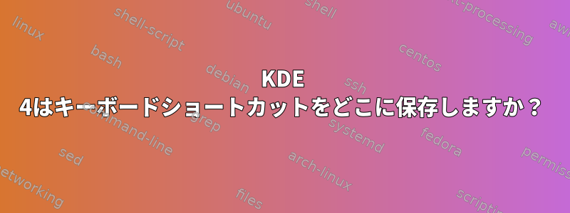 KDE 4はキーボードショートカットをどこに保存しますか？