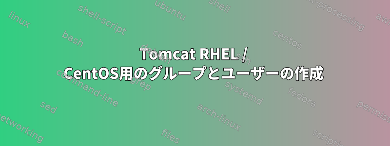 Tomcat RHEL / CentOS用のグループとユーザーの作成