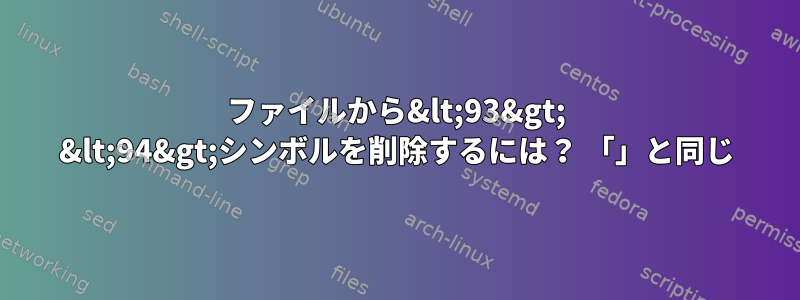 ファイルから&lt;93&gt; &lt;94&gt;シンボルを削除するには？ 「」と同じ