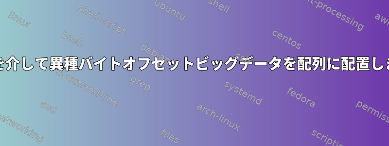 AWKを介して異種バイトオフセットビッグデータを配列に配置します。