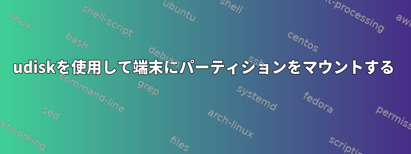 udiskを使用して端末にパーティションをマウントする