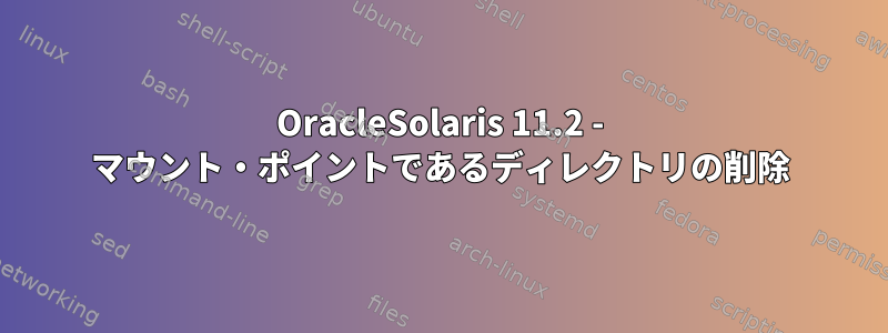 OracleSolaris 11.2 - マウント・ポイントであるディレクトリの削除