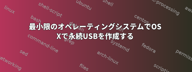 最小限のオペレーティングシステムでOS Xで永続USBを作成する