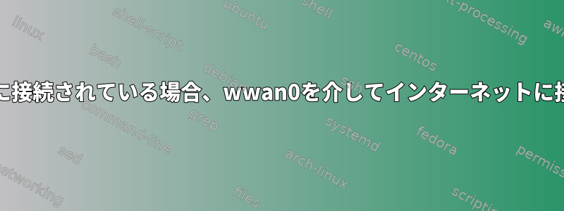 ケーブルがeth0に接続されている場合、wwan0を介してインターネットに接続できません。