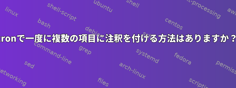 cronで一度に複数の項目に注釈を付ける方法はありますか？