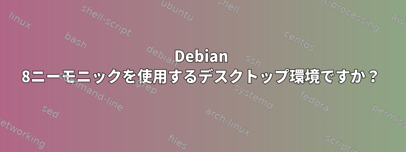 Debian 8ニーモニックを使用するデスクトップ環境ですか？