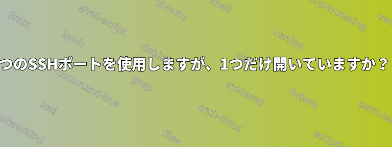 2つのSSHポートを使用しますが、1つだけ開いていますか？