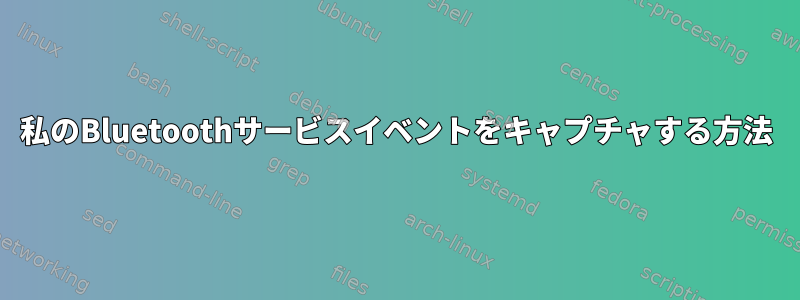 私のBluetoothサービスイベントをキャプチャする方法