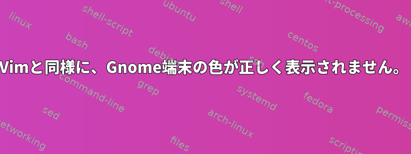 Vimと同様に、Gnome端末の色が正しく表示されません。