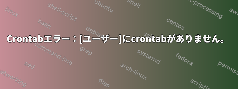 Crontabエラー：[ユーザー]にcrontabがありません。