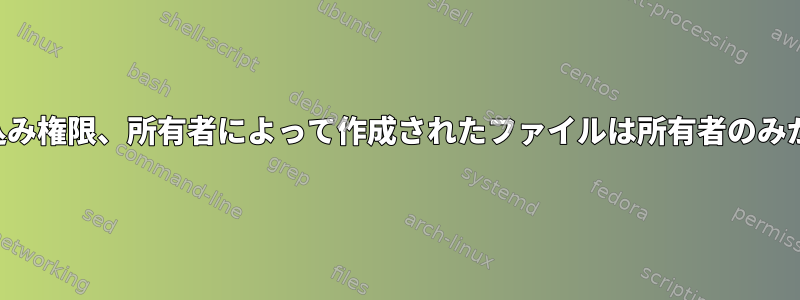 グループの作成書き込み権限、所有者によって作成されたファイルは所有者のみが書き込み可能です。