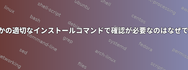 いくつかの適切なインストールコマンドで確認が必要なのはなぜですか？