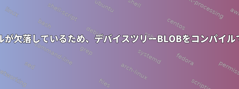 ノード/ラベルが欠落しているため、デバイスツリーBLOBをコンパイルできません。