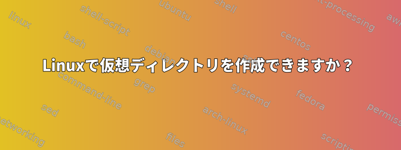 Linuxで仮想ディレクトリを作成できますか？