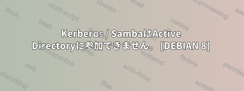 Kerberos / SambaはActive Directoryに参加できません。 [DEBIAN 8]