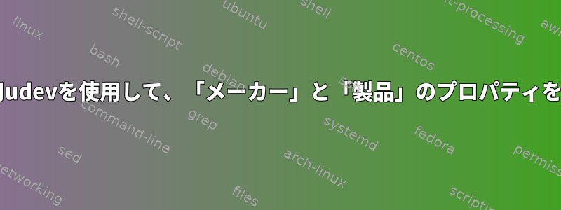 pendrive用udevを使用して、「メーカー」と「製品」のプロパティを学びます。