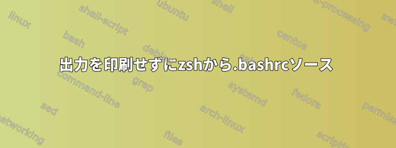 出力を印刷せずにzshから.bashrcソース