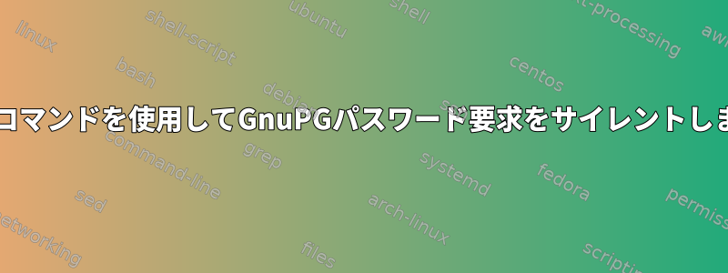 bashコマンドを使用してGnuPGパスワード要求をサイレントします。