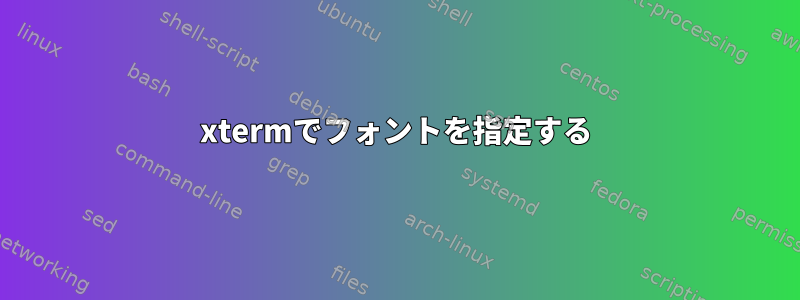 xtermでフォントを指定する