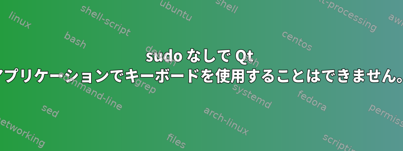 sudo なしで Qt アプリケーションでキーボードを使用することはできません。