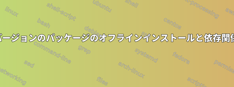 以前のバージョンのパッケージのオフラインインストールと依存関係の解決