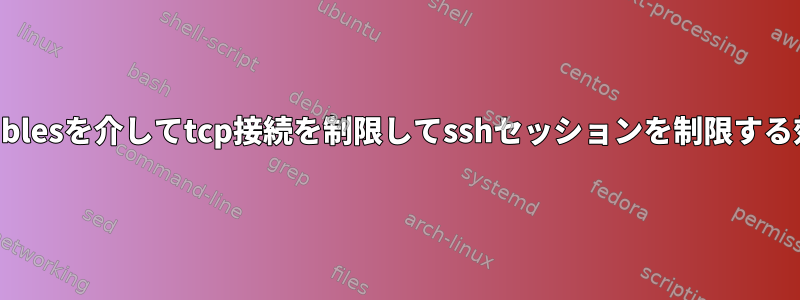 iptablesを介してtcp接続を制限してsshセッションを制限する効果