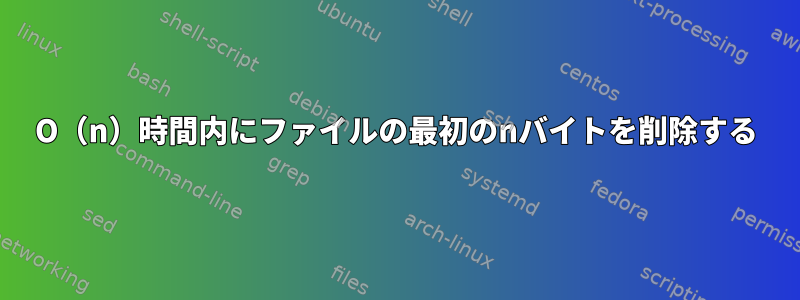 O（n）時間内にファイルの最初のnバイトを削除する