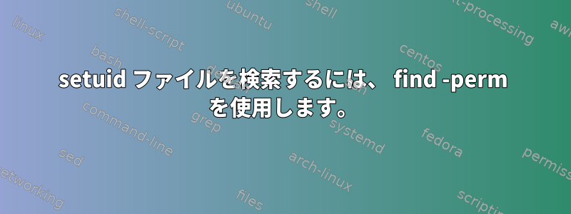 setuid ファイルを検索するには、 find -perm を使用します。