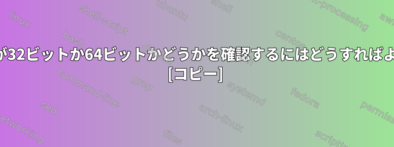 プロセッサが32ビットか64ビットかどうかを確認するにはどうすればよいですか？ [コピー]