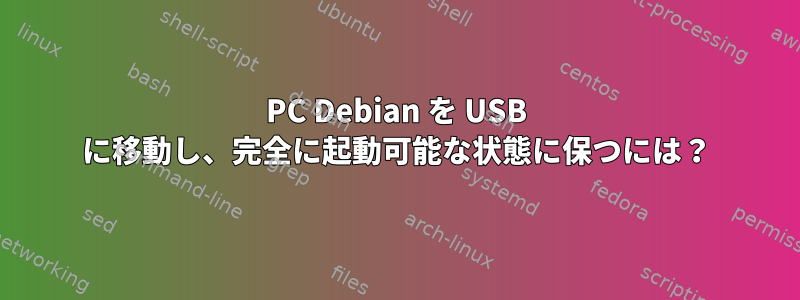 PC Debian を USB に移動し、完全に起動可能な状態に保つには？