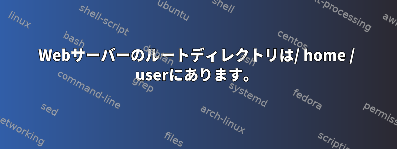 Webサーバーのルートディレクトリは/ home / userにあります。