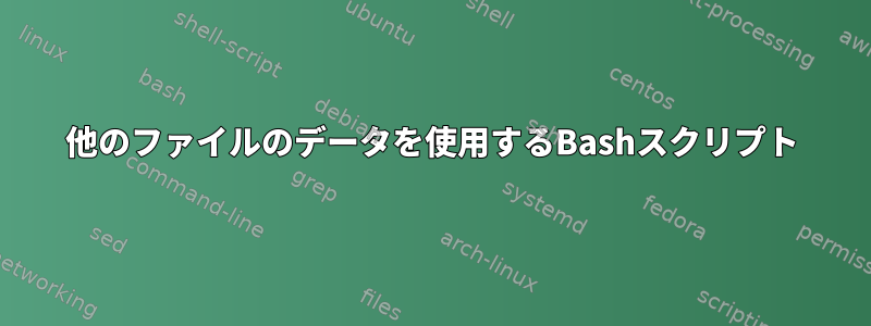 他のファイルのデータを使用するBashスクリプト