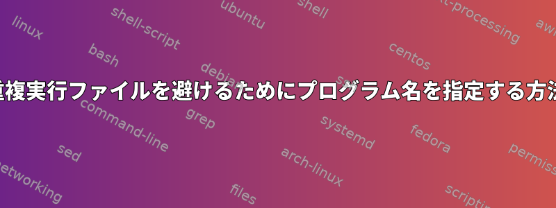 重複実行ファイルを避けるためにプログラム名を指定する方法