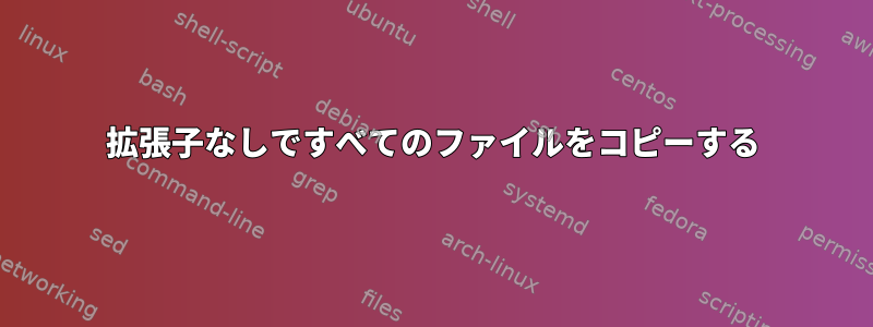 拡張子なしですべてのファイルをコピーする