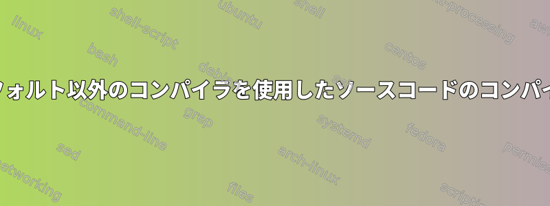 デフォルト以外のコンパイラを使用したソースコードのコンパイル