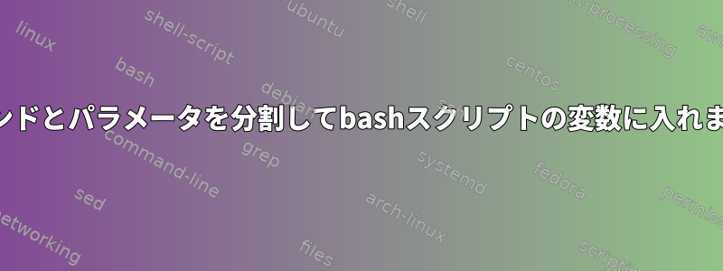 コマンドとパラメータを分割してbashスクリプトの変数に入れます。