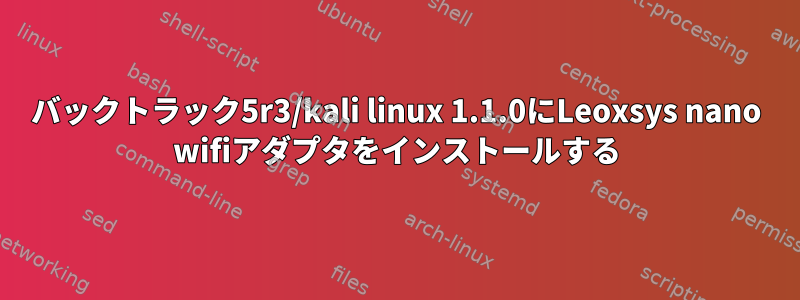 バックトラック5r3/kali linux 1.1.0にLeoxsys nano wifiアダプタをインストールする