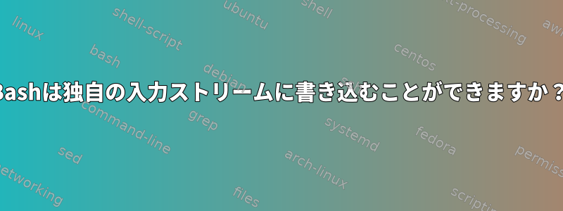 Bashは独自の入力ストリームに書き込むことができますか？