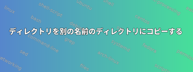 ディレクトリを別の名前のディレクトリにコピーする