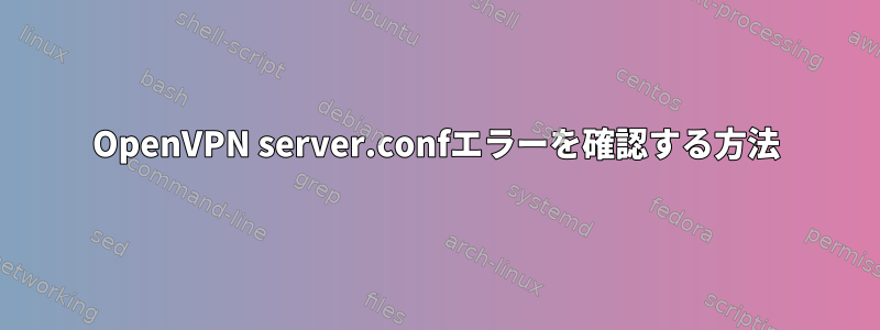 OpenVPN server.confエラーを確認する方法