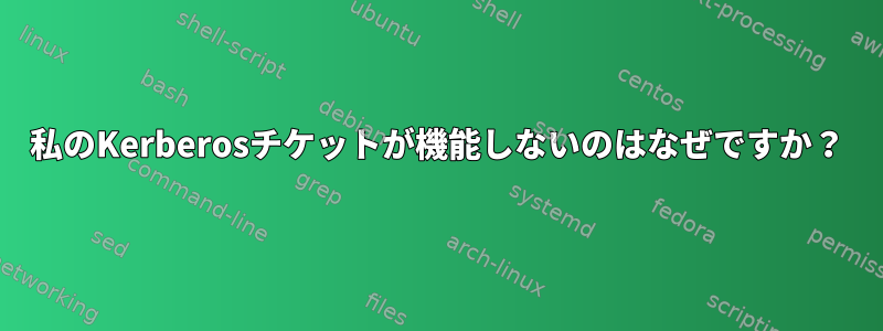 私のKerberosチケットが機能しないのはなぜですか？