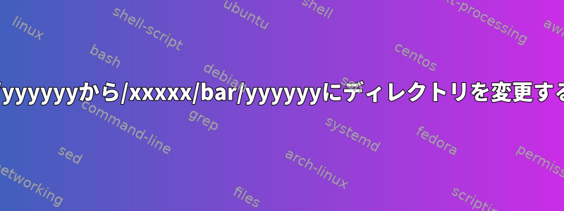 /xxxxx/foo/yyyyyyから/xxxxx/bar/yyyyyyにディレクトリを変更する最速の方法