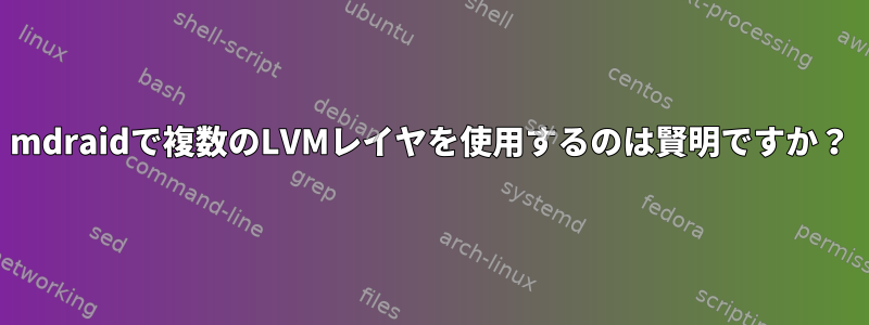 mdraidで複数のLVMレイヤを使用するのは賢明ですか？