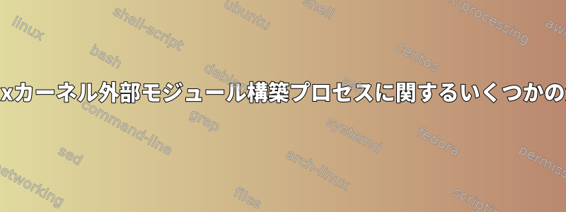 Linuxカーネル外部モジュール構築プロセスに関するいくつかの質問