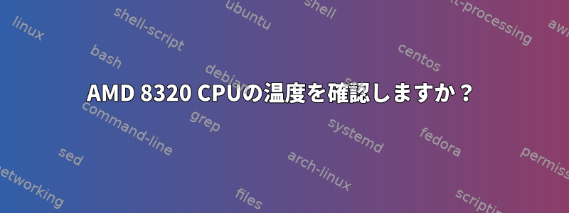 AMD 8320 CPUの温度を確認しますか？