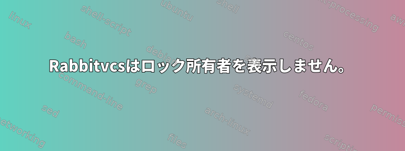 Rabbitvcsはロック所有者を表示しません。