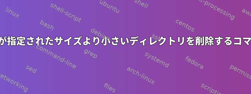 内容が指定されたサイズより小さいディレクトリを削除するコマンド