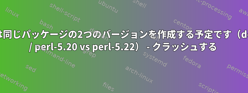 Emeryは同じパッケージの2つのバージョンを作成する予定です（dev-lang / perl-5.20 vs perl-5.22） - クラッシュする